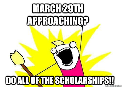 March 29th approaching? Do all of the scholarships!!  