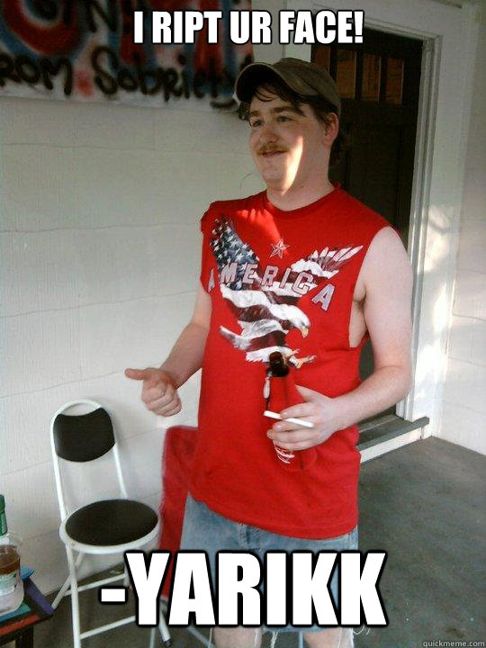 I ript ur face! -Yarikk - I ript ur face! -Yarikk  Redneck Randal