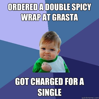 Ordered a Double Spicy Wrap at Grasta Got Charged for a Single - Ordered a Double Spicy Wrap at Grasta Got Charged for a Single  Success Kid