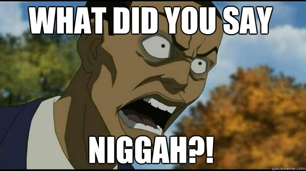 WHAT DID YOU SAY NIGGAH?!  Tom rage face