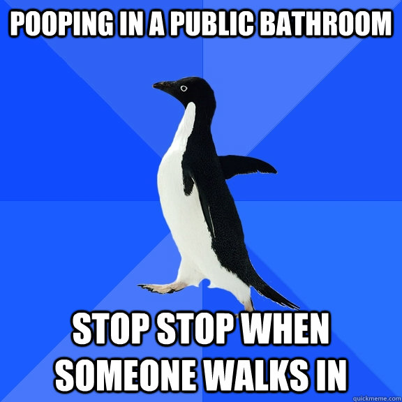 Pooping in a public bathroom stop stop when someone walks in  Socially Awkward Penguin