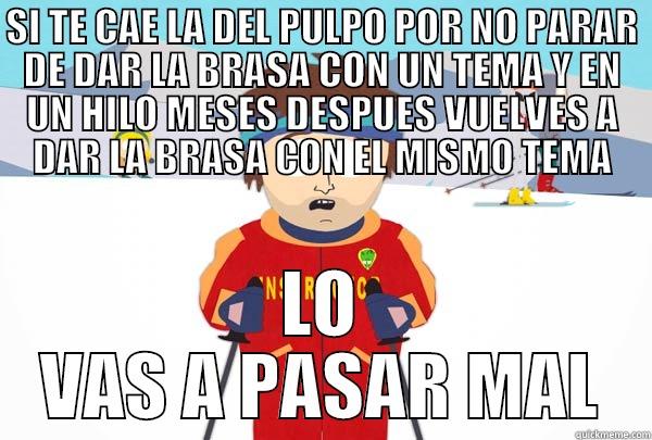 SI TE CAE LA DEL PULPO POR NO PARAR DE DAR LA BRASA CON UN TEMA Y EN UN HILO MESES DESPUES VUELVES A DAR LA BRASA CON EL MISMO TEMA LO VAS A PASAR MAL Super Cool Ski Instructor