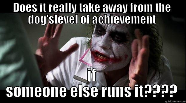 DOES IT REALLY TAKE AWAY FROM THE DOG'SLEVEL OF ACHIEVEMENT IF SOMEONE ELSE RUNS IT???? Joker Mind Loss
