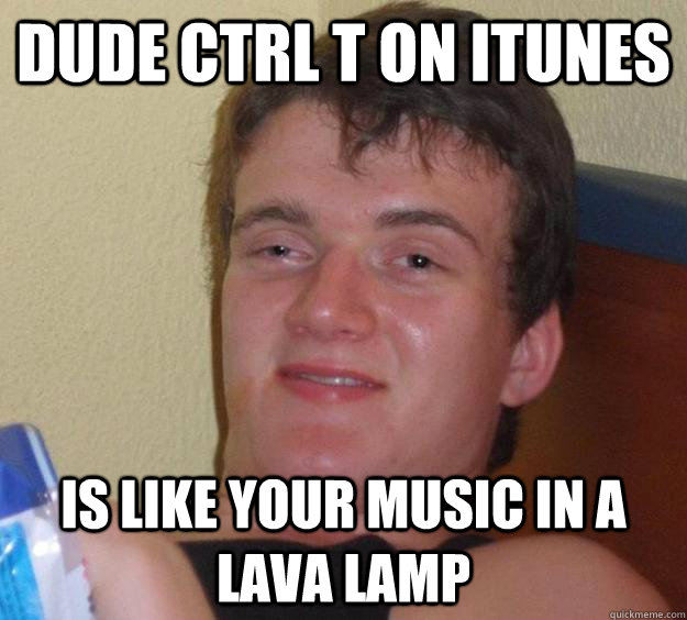 Dude Ctrl T on iTunes Is like your music in a lava lamp  10 Guy