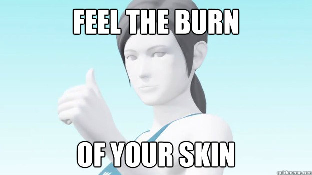 Feel the burn of your skin  Wii Fit Trainer