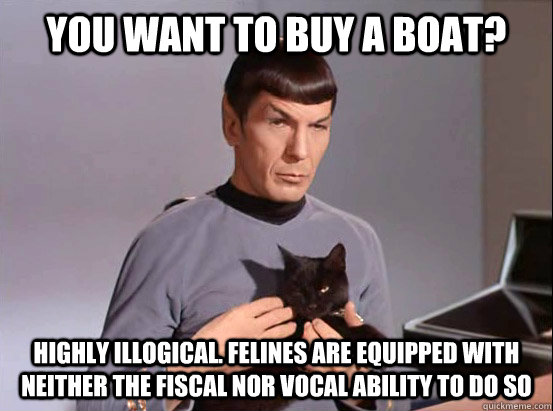 You want to buy a boat? Highly illogical. Felines are equipped with neither the fiscal nor vocal ability to do so  