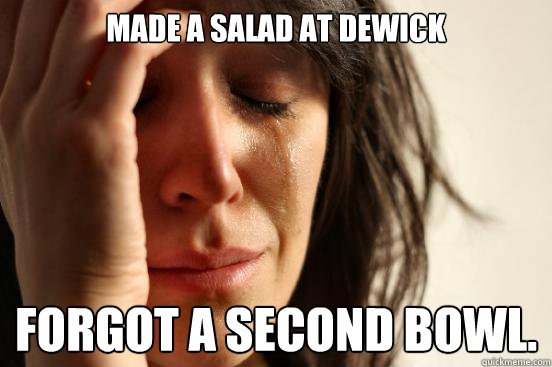 Made a salad at Dewick Forgot a second bowl.  First World Problems