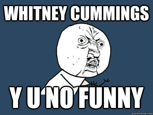 Whitney Cummings y u no funny  Y U No