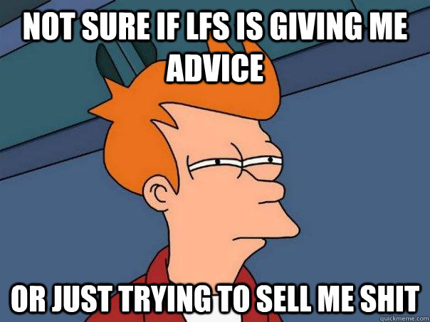 not sure if lfs is giving me advice or just trying to sell me shit  Futurama Fry