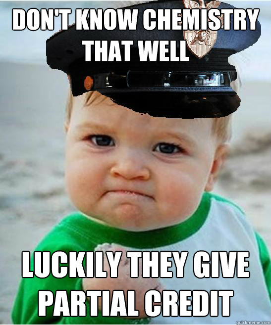 Don't know chemistry that well luckily they give partial credit  West Point Victory Baby