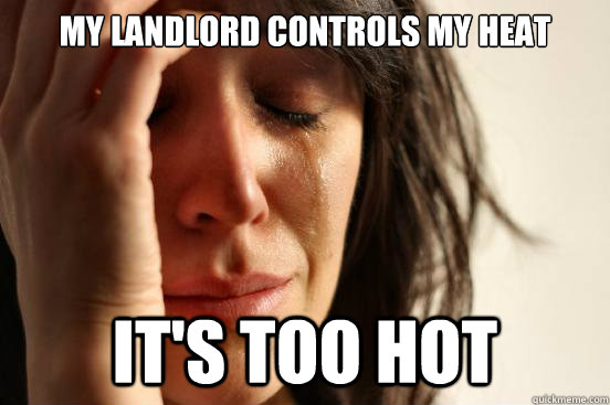 My Landlord controls my heat It's too hot  First World Problems