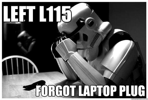 left L115 forgot laptop plug  Sad Stormtrooper