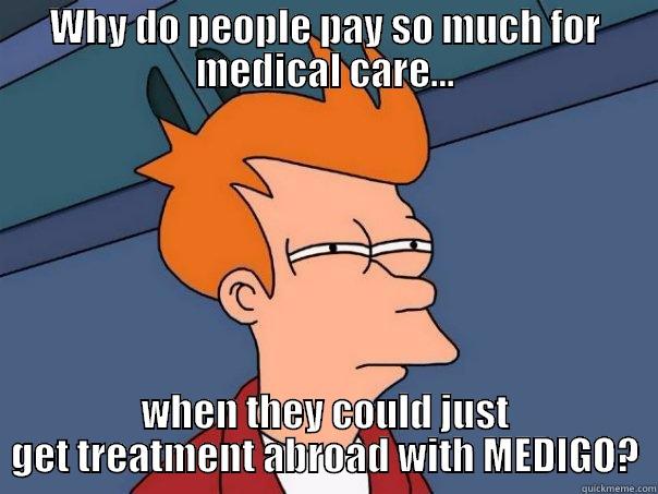 WHY DO PEOPLE PAY SO MUCH FOR MEDICAL CARE... WHEN THEY COULD JUST GET TREATMENT ABROAD WITH MEDIGO? Futurama Fry