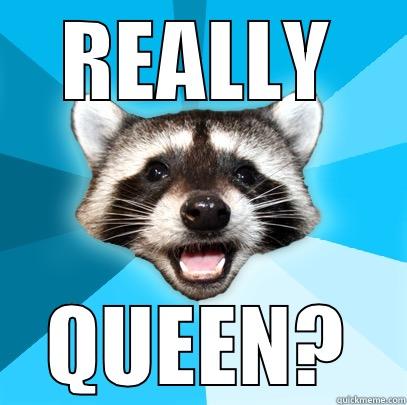 REALLY QUEEN? Lame Pun Coon