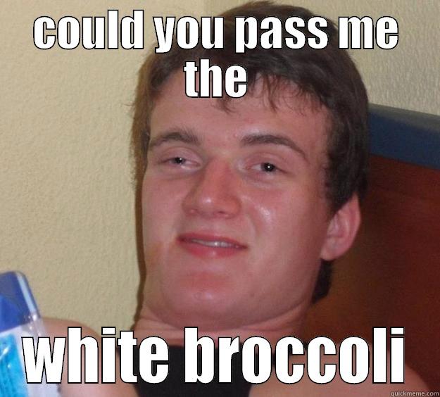 COULD YOU PASS ME THE WHITE BROCCOLI 10 Guy