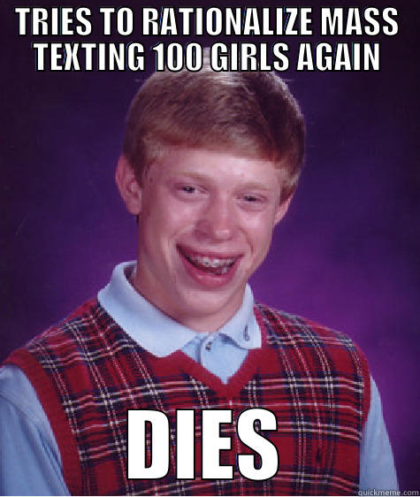 TRIES TO RATIONALIZE MASS TEXTING 100 GIRLS AGAIN DIES Bad Luck Brian