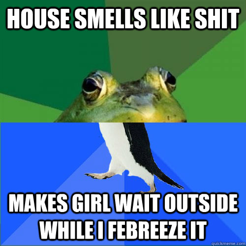 House smells like shit makes girl wait outside while I febreeze it - House smells like shit makes girl wait outside while I febreeze it  Misc