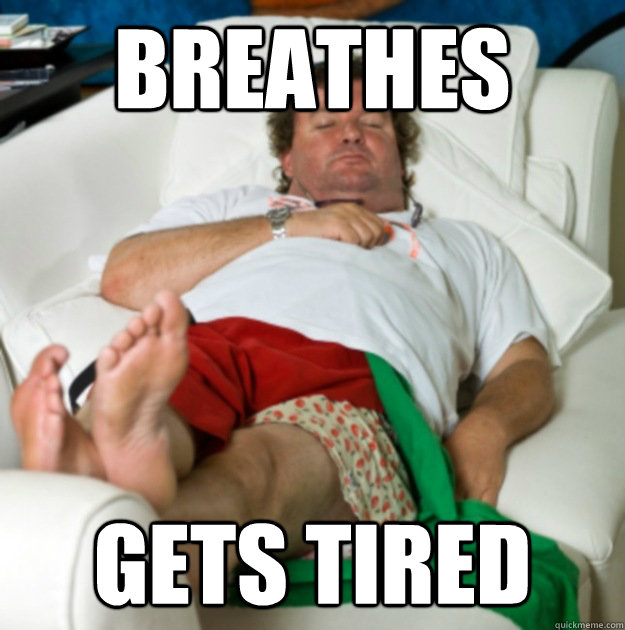 breathes gets tired  Lazy Larry
