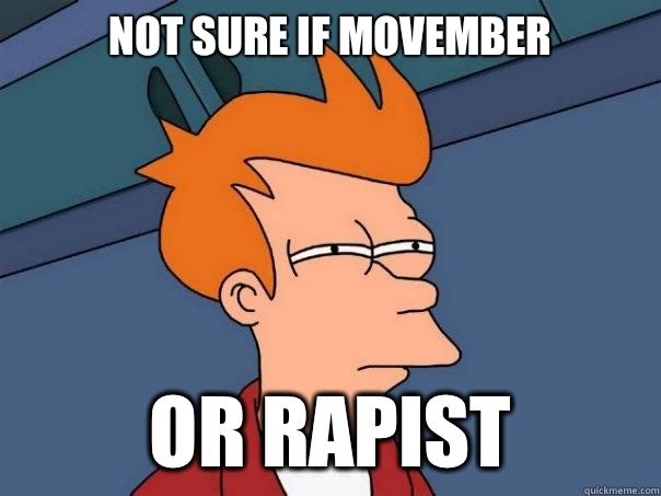 Not sure if movember Or rapist  Futurama Fry