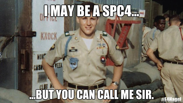 I may be a SPC4... ...but you can call me Sir.  