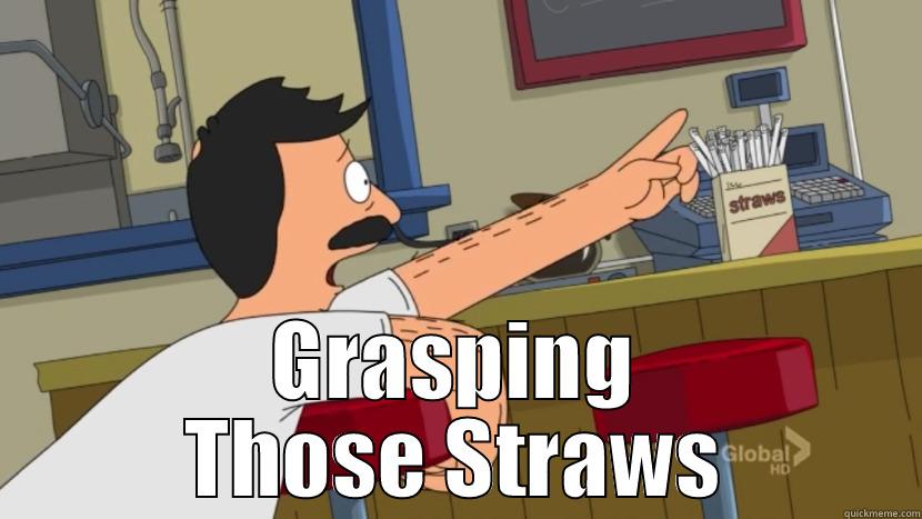 Grap those straws -  GRASPING THOSE STRAWS Misc