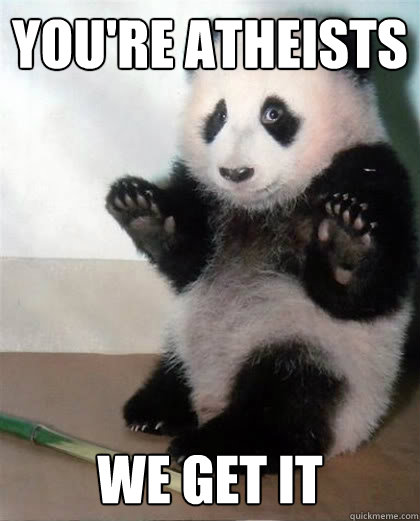 You're atheists We get it - You're atheists We get it  Calming Panda