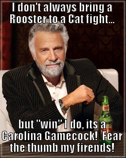 I DON'T ALWAYS BRING A ROOSTER TO A CAT FIGHT... BUT 