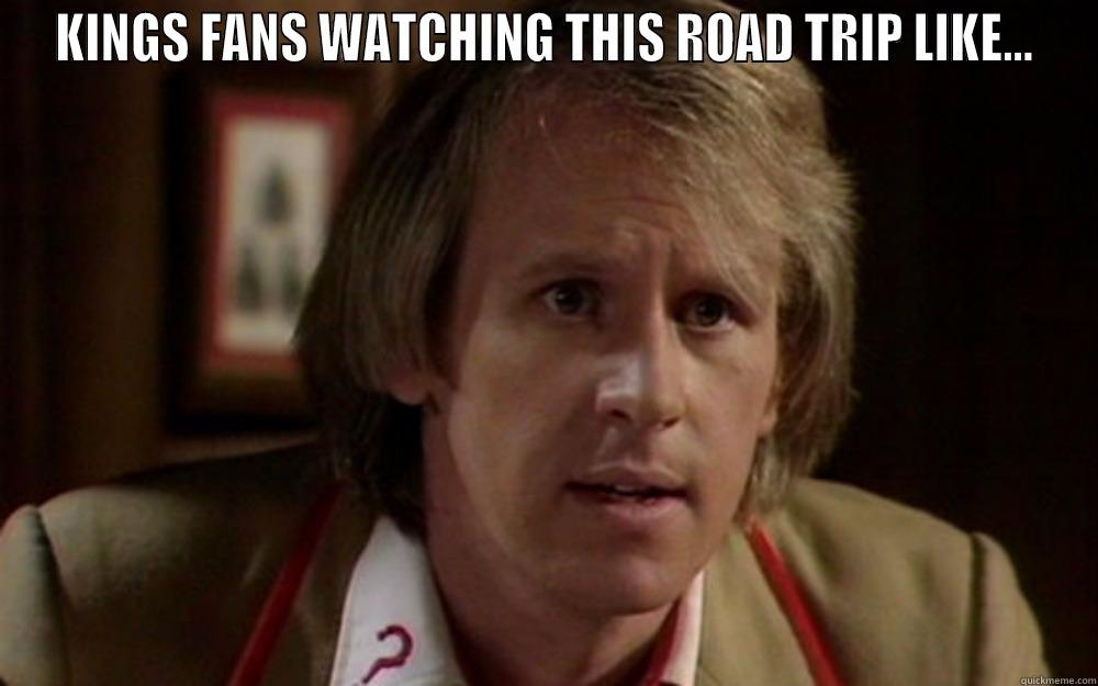 KINGS FANS WATCHING THIS ROAD TRIP LIKE...  Misc