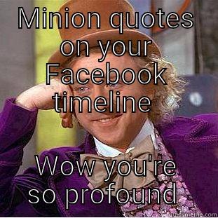 MINION QUOTES ON YOUR FACEBOOK TIMELINE  WOW YOU'RE SO PROFOUND  Condescending Wonka