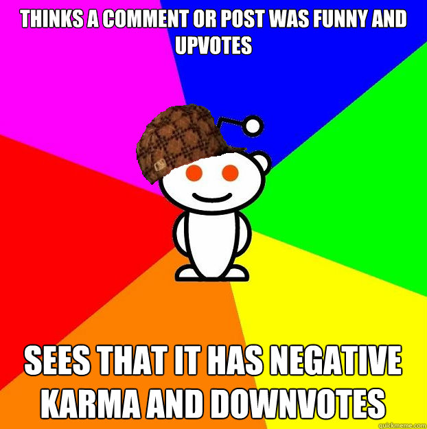 Thinks a comment or post was funny and upvotes Sees that it has negative karma and downvotes  Scumbag Redditor