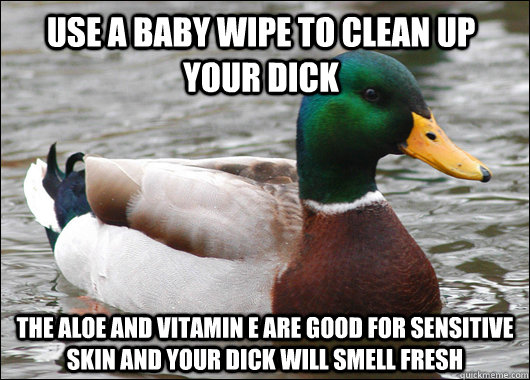 Use a baby wipe to clean up your dick The aloe and vitamin e are good for sensitive skin and your dick will smell fresh  Actual Advice Mallard