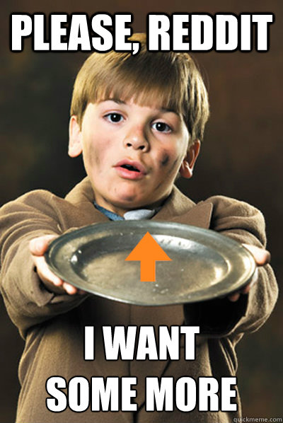Please, Reddit I Want
Some More - Please, Reddit I Want
Some More  But Its My Cake Day...