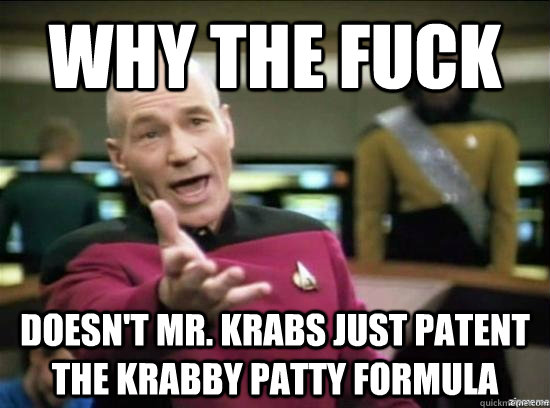 Why the fuck doesn't mr. krabs just patent the krabby patty formula  Annoyed Picard HD