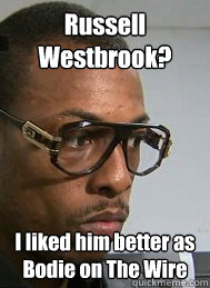 Russell Westbrook? I liked him better as Bodie on The Wire - Russell Westbrook? I liked him better as Bodie on The Wire  Hipster Sports Fan