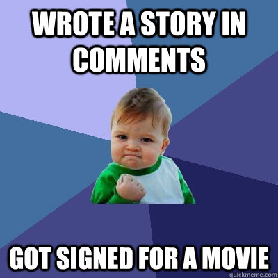 wrote a story in comments got signed for a movie - wrote a story in comments got signed for a movie  Success Kid