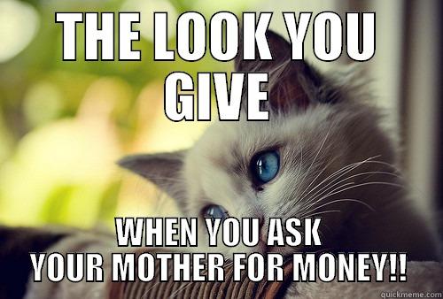 THE LOOK YOU GIVE WHEN YOU ASK YOUR MOTHER FOR MONEY!! First World Problems Cat