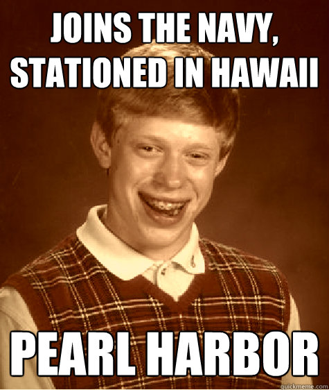 Joins the Navy, Stationed in Hawaii Pearl Harbor - Joins the Navy, Stationed in Hawaii Pearl Harbor  Old Timey Bad Luck Brian