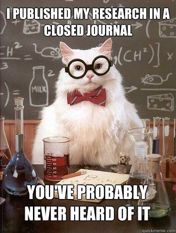 I published my research in a closed journal you've probably never heard of it  Chemistry Cat
