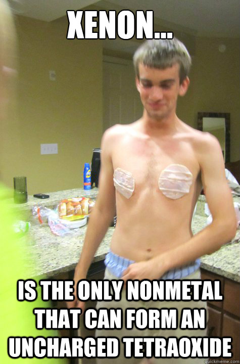 Xenon... is the only nonmetal that can form an uncharged tetraoxide  
