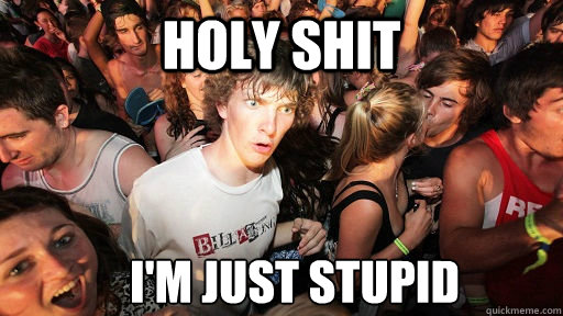 holy shit i'm just stupid  Sudden Clarity Clarence