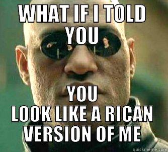 WHAT IF I TOLD YOU YOU LOOK LIKE A RICAN VERSION OF ME Matrix Morpheus