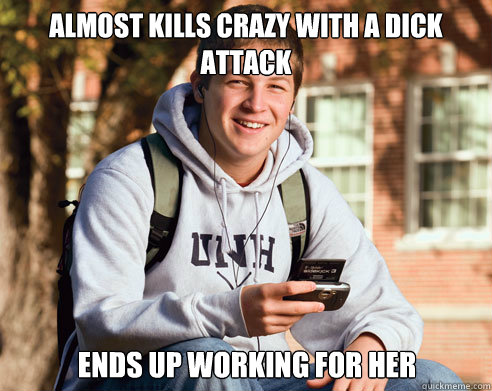Almost kills crazy with a dick attack ends up working for her  College Freshman