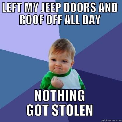 LEFT MY JEEP DOORS AND ROOF OFF ALL DAY NOTHING GOT STOLEN Success Kid