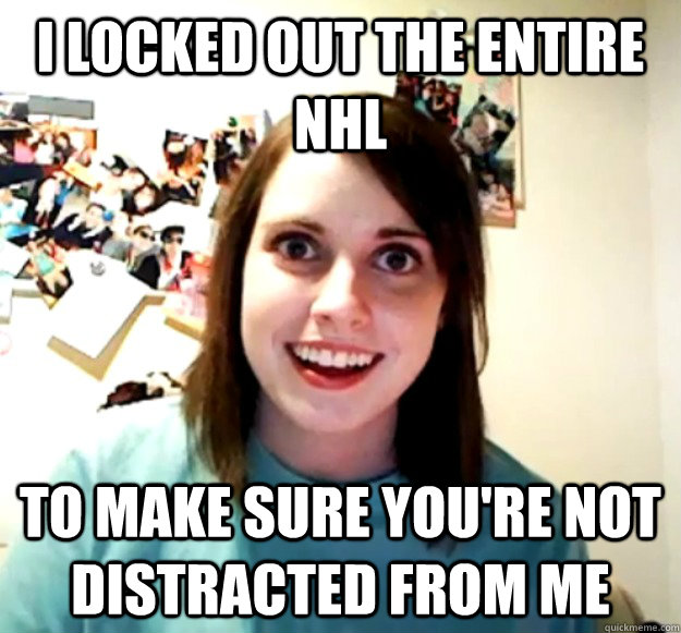 I LOCKED OUT THE ENTIRE NHL TO MAKE SURE YOU'RE NOT DISTRACTED FROM ME - I LOCKED OUT THE ENTIRE NHL TO MAKE SURE YOU'RE NOT DISTRACTED FROM ME  Misc