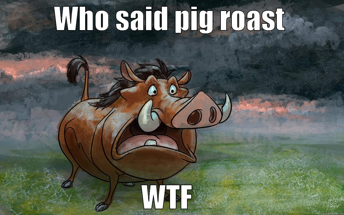WHO SAID PIG ROAST WTF  Misc