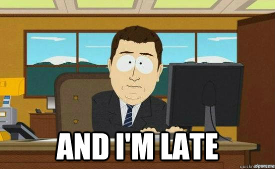  AND I'm Late  aaaand its gone