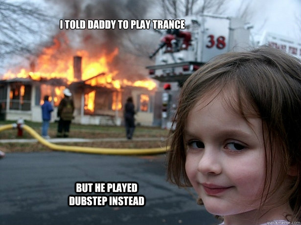 I told Daddy to play trance But he played Dubstep Instead - I told Daddy to play trance But he played Dubstep Instead  Misc
