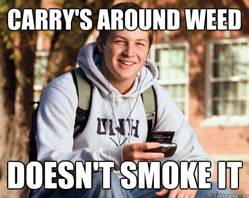 carry's around weed  Doesn't smoke it  College Freshman