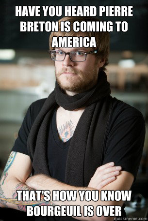 have you heard pierre breton is coming to america that's how you know bourgeuil is over  - have you heard pierre breton is coming to america that's how you know bourgeuil is over   Hipster Barista