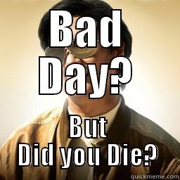 BAD DAY? BUT DID YOU DIE? Mr Chow